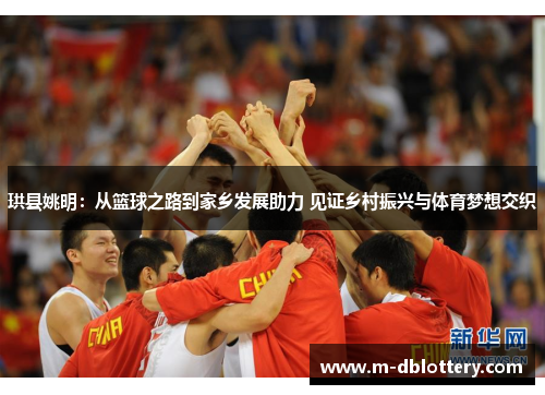 珙县姚明：从篮球之路到家乡发展助力 见证乡村振兴与体育梦想交织