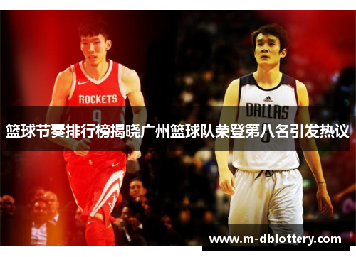 篮球节奏排行榜揭晓广州篮球队荣登第八名引发热议