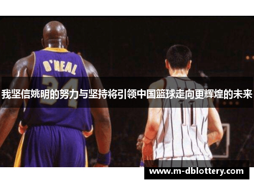 我坚信姚明的努力与坚持将引领中国篮球走向更辉煌的未来