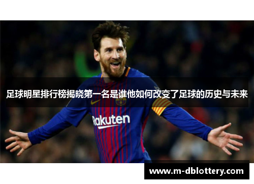 足球明星排行榜揭晓第一名是谁他如何改变了足球的历史与未来