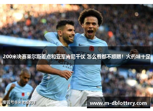 200米决赛莱尔斯差点和亚军肯尼干仗 怎么看都不顺眼！火药味十足