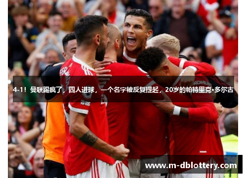 4-1！曼联踢疯了，四人进球，一个名字被反复提起，20岁的帕特里克·多尔古