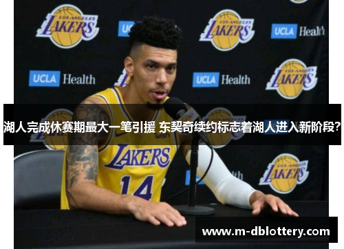 湖人完成休赛期最大一笔引援 东契奇续约标志着湖人进入新阶段？